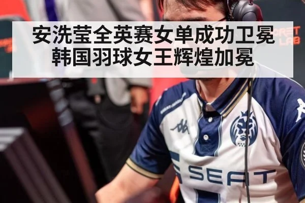 安洗莹全英赛女单成功卫冕 韩国羽球女王辉煌加冕
