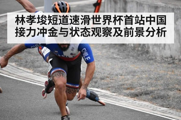 林孝埈短道速滑世界杯首站中国接力冲金与状态观察及前景分析